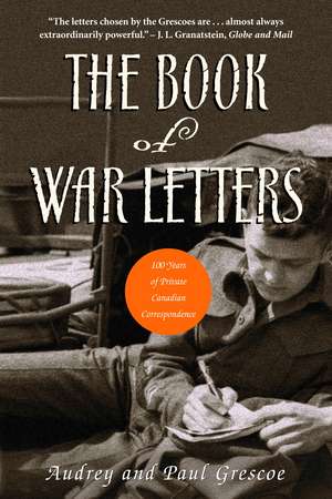 The Book of War Letters: 100 Years of Private Canadian Correspondence de Paul Grescoe