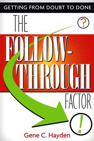 The Follow-Through Factor: Getting from Doubt to Done de Gene C. Hayden