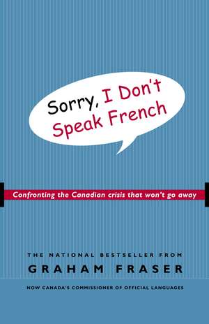 Sorry, I Don't Speak French: Confronting the Canadian Crisis That Won't Go Away de Graham Fraser