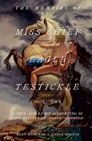 The Memoirs of Miss Chief Eagle Testickle: Vol. 1: A True and Exact Accounting of the History of Turtle Island de Kent Monkman