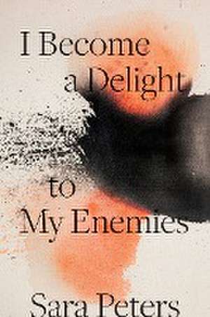 I Become a Delight to My Enemies de Sara Peters