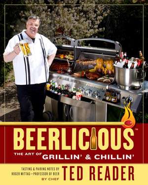 Beerlicious: The Art of Grillin' & Chillin' de Ted Reader