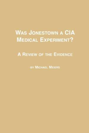 Was Jonestown a CIA Medical Experiment? a Review of the Evidence de Michael Meiers