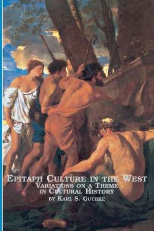 Epitaph Culture in the West Variations on a Theme in Cultural History de Karl S. Guthke