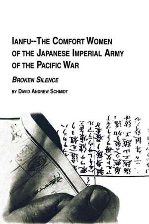 Ianfu - The Comfort Women of the Japanese Imperial Army of the Pacific War Broken Silence de David Andrew Schmidt