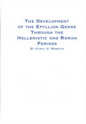 The Development of the Epyllion Genre Through the Hellenistic and Roman Periods de Carol U. Merriam