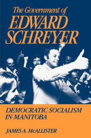 The Government of Edward Schreyer: Democratic Socialism in Manitoba de James A. McAllister