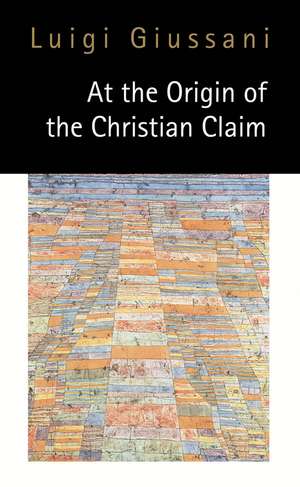 At the Origin of the Christian Claim de Luigi Giussani