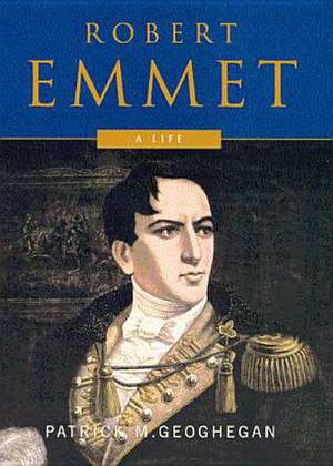 Robert Emmet: A Life de Patrick M. Geoghegan