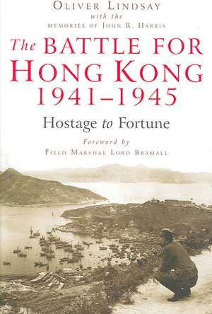 The Battle for Hong Kong, 1941-1945: Hostage to Fortune de Oliver Lindsay