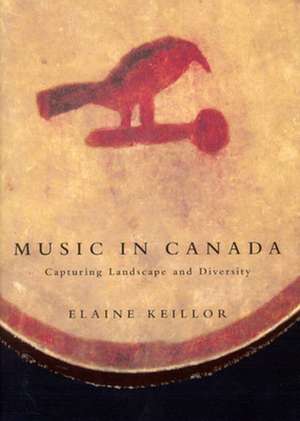 Music in Canada: Capturing Landscape and Diversity de Elaine Keillor