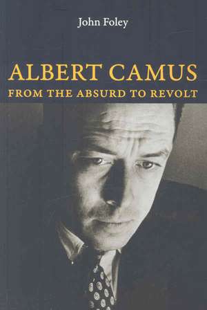 Albert Camus: From the Absurd to Revolt de John Foley