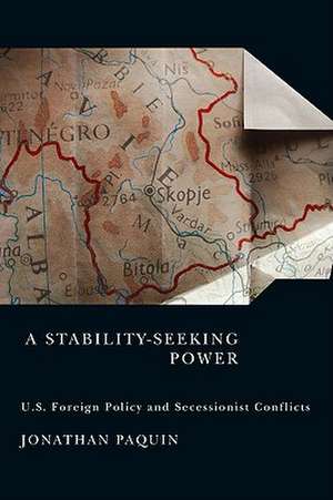 A Stability-Seeking Power: U.S. Foreign Policy and Secessionist Conflicts de Jonathan Paquin