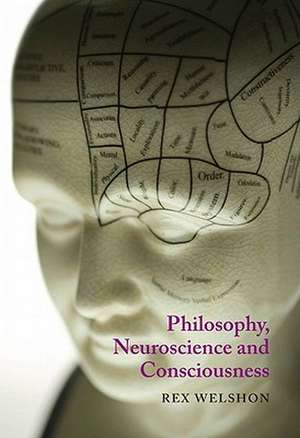 Philosophy, Neuroscience, and Consciousness de Rex Welshon