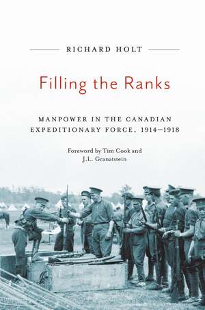 Filling the Ranks: Manpower in the Canadian Expeditionary Force, 1914-1918 de Richard Holt
