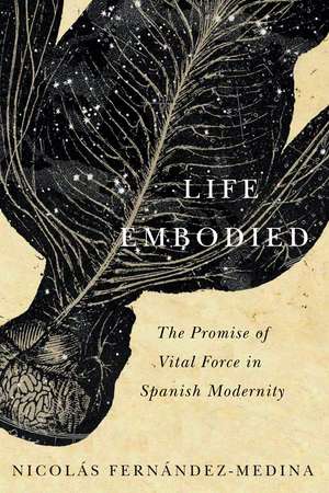 Life Embodied: The Promise of Vital Force in Spanish Modernity de Nicolás Fernández-Medina