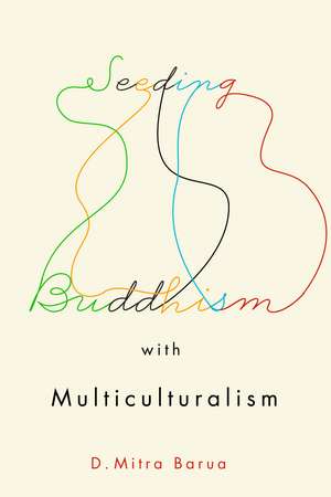 Seeding Buddhism with Multiculturalism de D Mitra Barua