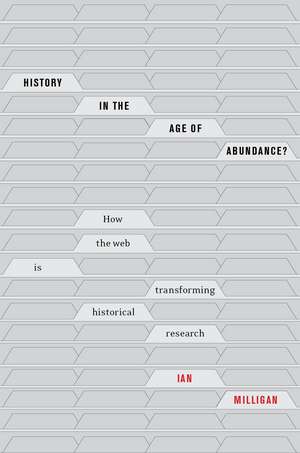 History in the Age of Abundance?: How the Web Is Transforming Historical Research de Ian Milligan