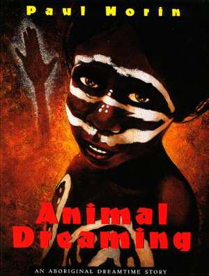 Animal Dreaming: An Aboriginal Dreamtime Story de Paul Morin