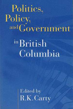 Politics, Policy, and Government in British Columbia de R. Kenneth Carty