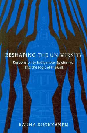 Reshaping the University: Responsibility, Indigenous Epistemes, and the Logic of the Gift de Rauna Kuokkanen