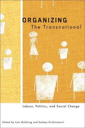 Organizing the Transnational: Labour, Politics, and Social Change de Luin Goldring