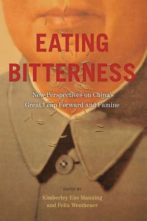 Eating Bitterness: New Perspectives on China's Great Leap Forward and Famine de Kimberley Ens Manning