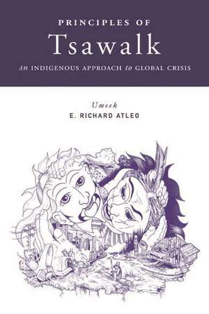 Principles of Tsawalk: An Indigenous Approach to Global Crisis de Umeek / E. Richard Atleo