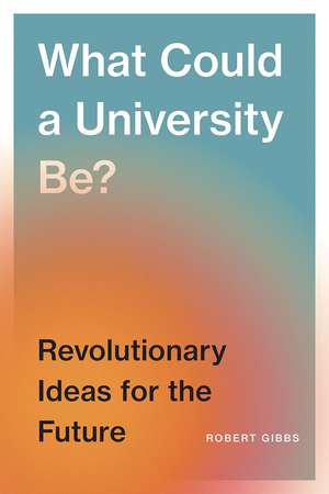 What Could a University Be?: Revolutionary Ideas for the Future de Robert Gibbs