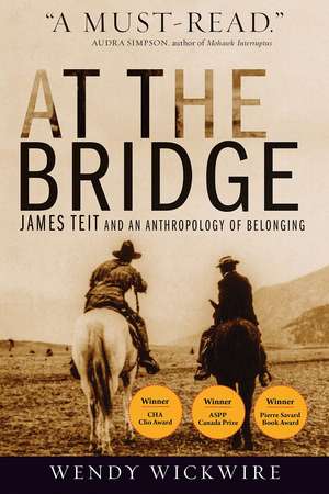 At the Bridge: James Teit and an Anthropology of Belonging de Wendy Wickwire