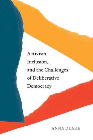 Activism, Inclusion, and the Challenges of Deliberative Democracy de Anna Drake