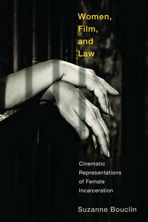 Women, Film, and Law: Cinematic Representations of Female Incarceration de Suzanne Bouclin