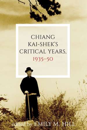 Chiang Kai-shek's Critical Years, 1935–50 de Emily M. Hill