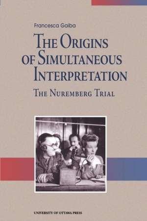 The Origins of Simultaneous Interpretation de Francesca Gaiba