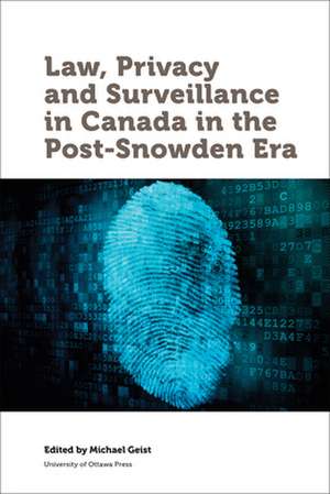 Law, Privacy and Surveillance in Canada in the Post-Snowden Era de Michael Geist