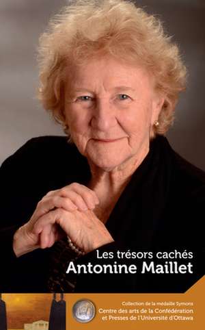 Antonine Maillet: Les Trésors Cachés - Our Hidden Treasures de Antonine Maillet