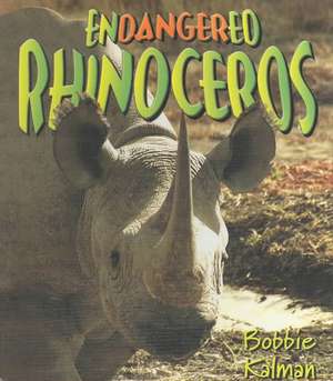 Endangered Rhinoceroses de Bobbie Kalman