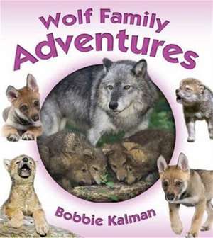 Wolf Family Adventures de Bobbie Kalman