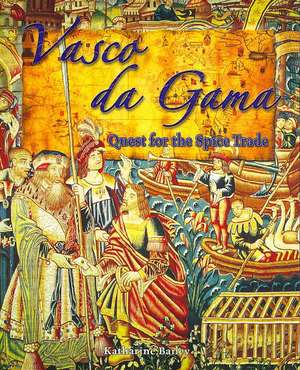 Vasco Da Gama: Quest for the Spice Trade de Katharine Bailey