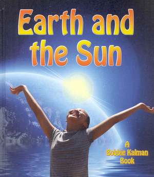 Earth and the Sun de Bobbie Kalman