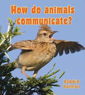 How Do Animals Communicate? de Bobbie Kalman