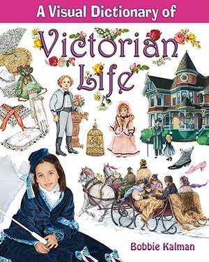 A Visual Dictionary of Victorian Life de Bobbie Kalman