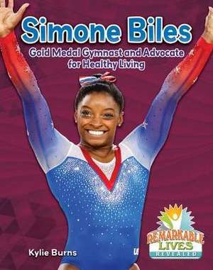 Simone Biles: Gold Medal Gymnast and Advocate for Healthy Living de Kylie Burns