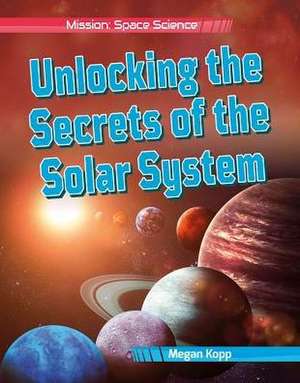 Unlocking the Secrets of the Solar System de Megan Kopp