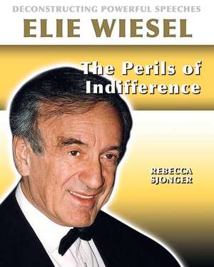 Elie Wiesel: The Perils of Indifference de Rebecca Sjonger