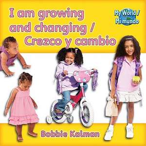 I Am Growing and Changing/Crezco y Cambio de Bobbie Kalman