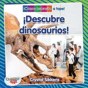 ¡Descubre Dinosaurios! (Discovering Dinosaurs!) de Crystal Sikkens