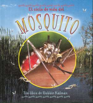 El Ciclo de Vida del Mosquito: The Life Cycle of a Mosquito = Life Cycle of a Mosquito de Bobbie Kalman