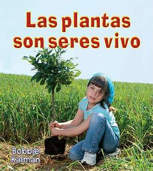 Las Plantas Son Seres Vivos = Plants Are Living Things de Bobbie Kalman