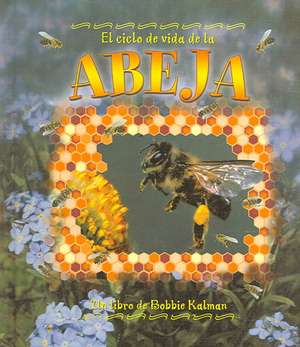 El Ciclo de Vida de la Abeja = Life Cycle of a Honeybee de Bobbie Kalman